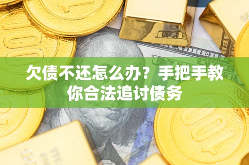 济南欠债不还怎么办？手把手教你合法追讨债务