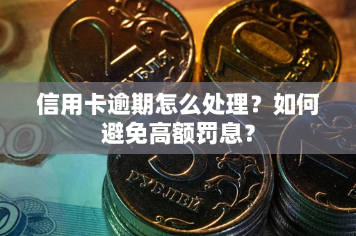 济南信用卡逾期怎么处理？如何避免高额罚息？