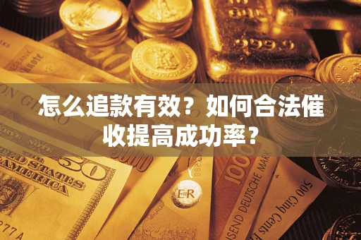 济南怎么追款有效？如何合法催收提高成功率？