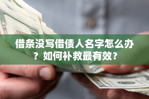 济南借条没写借债人名字怎么办？如何补救最有效？
