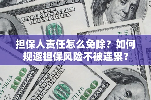 济南担保人责任怎么免除？如何规避担保风险不被连累？