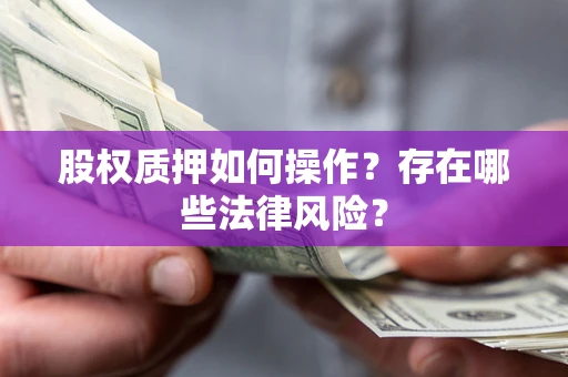 济南股权质押如何操作？存在哪些法律风险？