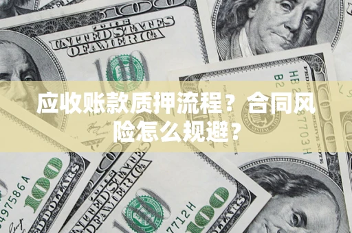济南应收账款质押流程？合同风险怎么规避？
