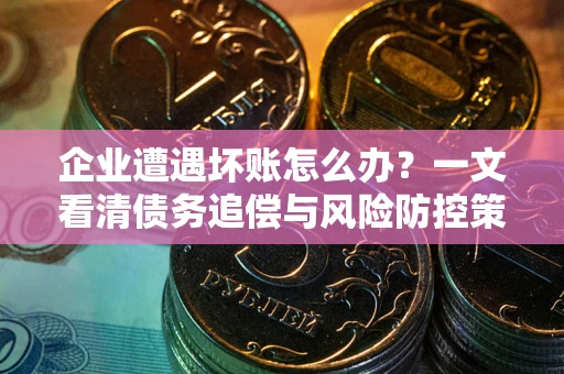 济南企业遭遇坏账怎么办？一文看清债务追偿与风险防控策略