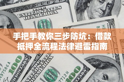 济南手把手教你三步防坑：借款抵押全流程法律避雷指南