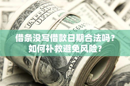 济南借条没写借款日期合法吗？如何补救避免风险？