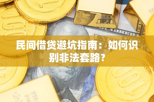 济南民间借贷避坑指南：如何识别非法套路？