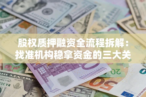 济南股权质押融资全流程拆解：找准机构稳拿资金的三大关键