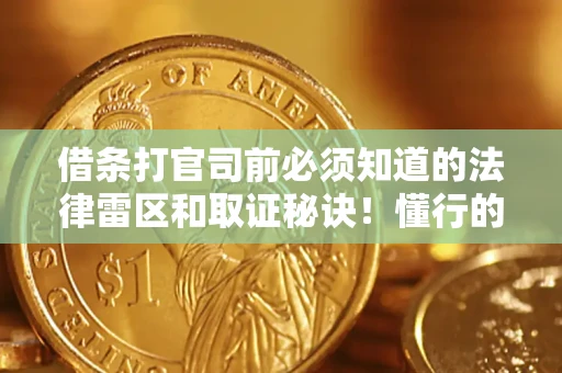 济南借条打官司前必须知道的法律雷区和取证秘诀！懂行的人已经留好这些证据
