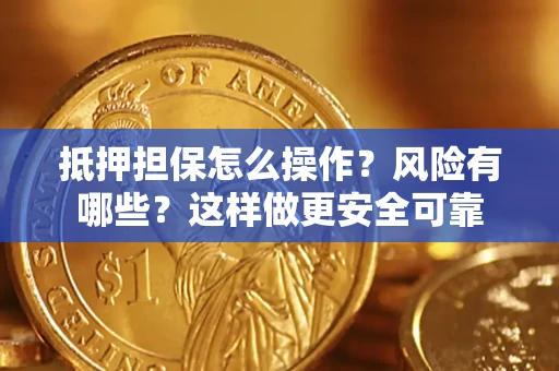 济南抵押担保怎么操作？风险有哪些？这样做更安全可靠