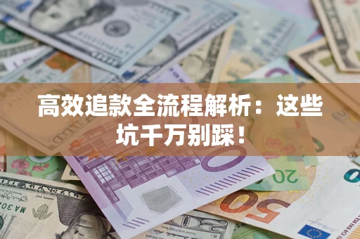 济南高效追款全流程解析：这些坑千万别踩！