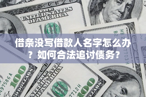 济南借条没写借款人名字怎么办？如何合法追讨债务？