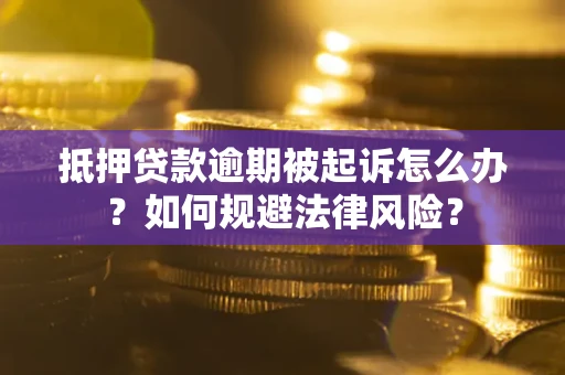 济南抵押贷款逾期被起诉怎么办？如何规避法律风险？