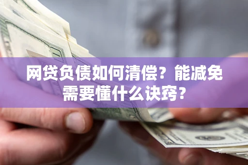济南网贷负债如何清偿？能减免需要懂什么诀窍？