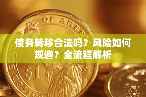 济南债务转移合法吗？风险如何规避？全流程解析
