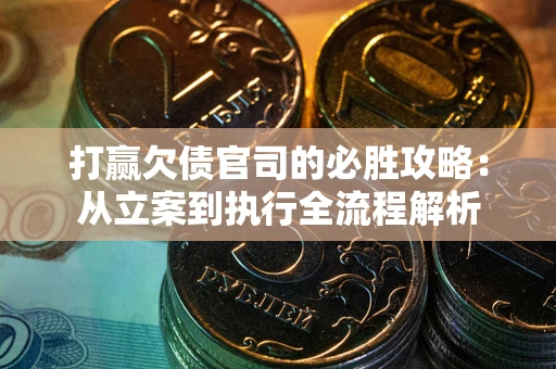 济南打赢欠债官司的必胜攻略：从立案到执行全流程解析