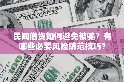 济南民间借贷如何避免被骗？有哪些必要风险防范技巧？