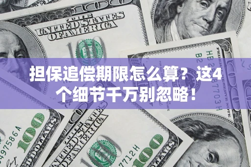济南担保追偿期限怎么算?这4个细节千万别忽略! 济南担保追偿期限怎么算?这4个细节千万别忽略!
