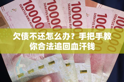 济南欠债不还怎么办?手把手教你合法追回血汗钱 济南欠债不还怎么办?手把手教你合法追回血汗钱