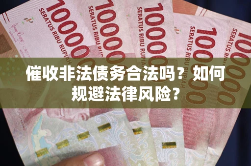济南催收非法债务合法吗？如何规避法律风险？