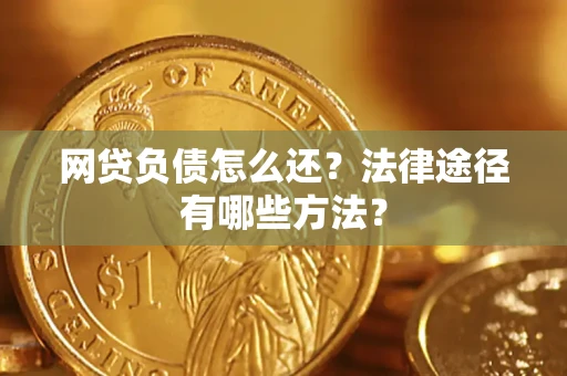 济南网贷负债怎么还？法律途径有哪些方法？