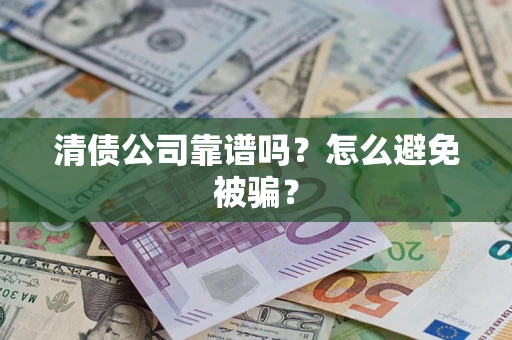济南清债公司靠谱吗？怎么避免被骗？