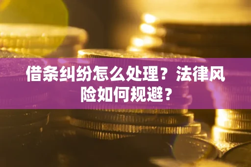 济南借条纠纷怎么处理？法律风险如何规避？