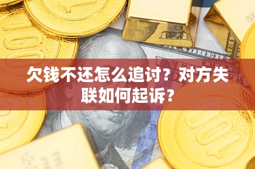 济南欠钱不还怎么追讨？对方失联如何起诉？
