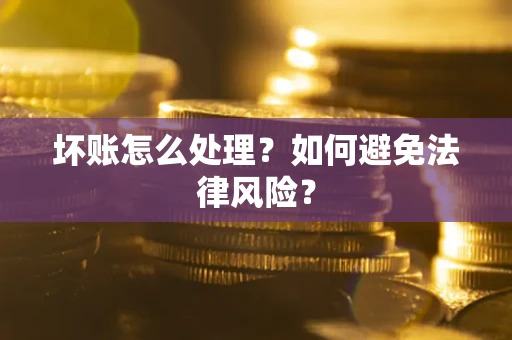 济南坏账怎么处理？如何避免法律风险？