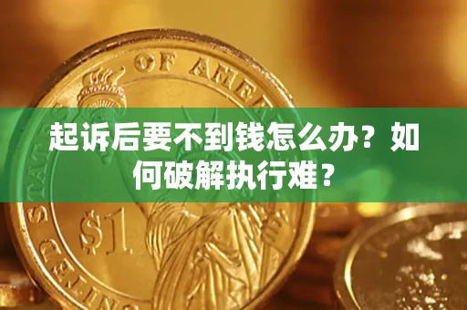 济南起诉后要不到钱怎么办？如何破解执行难？