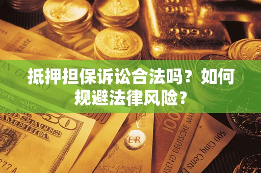 济南抵押担保诉讼合法吗？如何规避法律风险？
