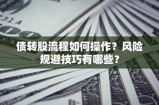 济南债转股流程如何操作？风险规避技巧有哪些？