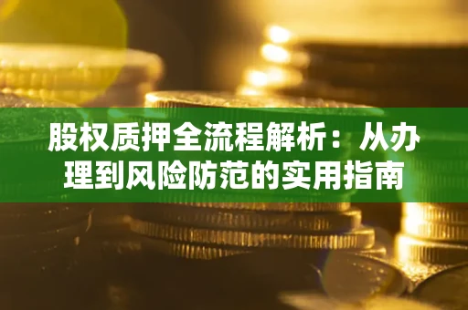 济南股权质押全流程解析：从办理到风险防范的实用指南