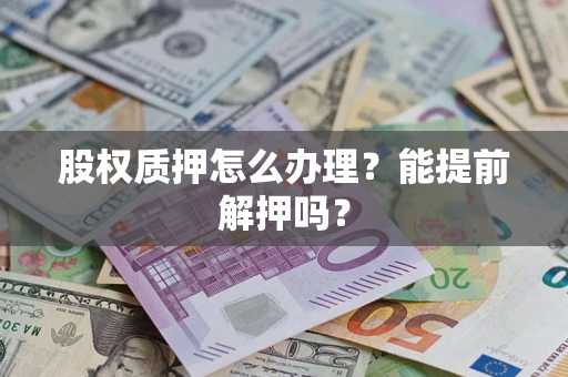 济南股权质押怎么办理？能提前解押吗？