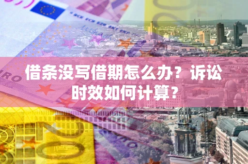 济南借条没写借期怎么办？诉讼时效如何计算？