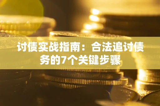 济南讨债实战指南：合法追讨债务的7个关键步骤