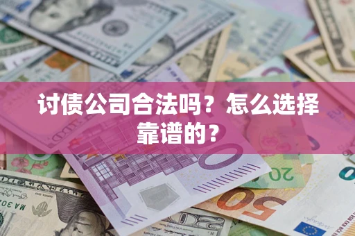 济南讨债公司合法吗？怎么选择靠谱的？