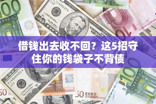 济南借钱出去收不回？这5招守住你的钱袋子不背债