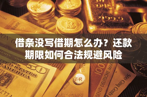济南借条没写借期怎么办？还款期限如何合法规避风险