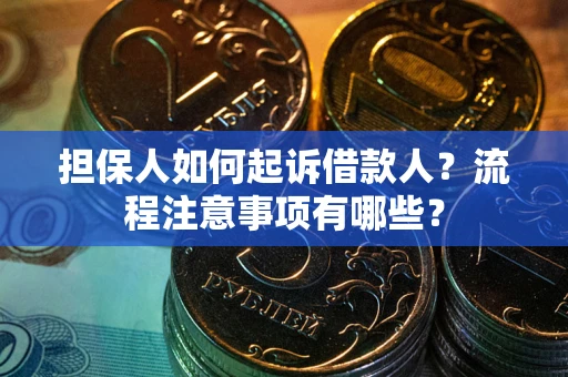 济南担保人如何起诉借款人？流程注意事项有哪些？
